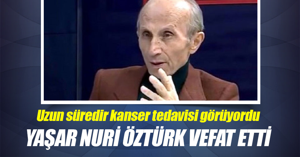 Yaşar Nuri Öztürk vefat etti!