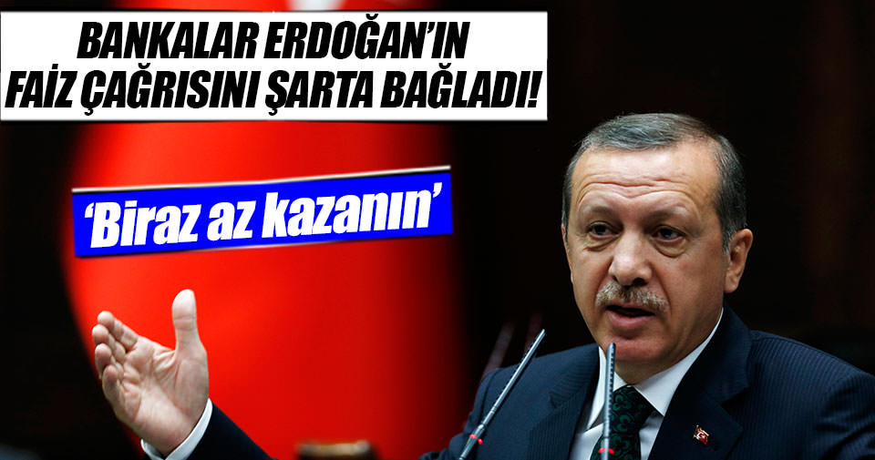 Bankacılar Cumhurbaşkanı Erdoğan’ın çağrısını şarta bağladılar